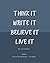 Think It, Write It, Believe...