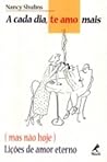 A Cada Dia Te Amo Mais. Lições de Amor Eterno