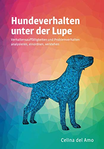 Hundeverhalten unter der Lupe: Verhaltensauffälligkeiten und Problemverhalten analysieren, einordnen, verstehen (German Edition)