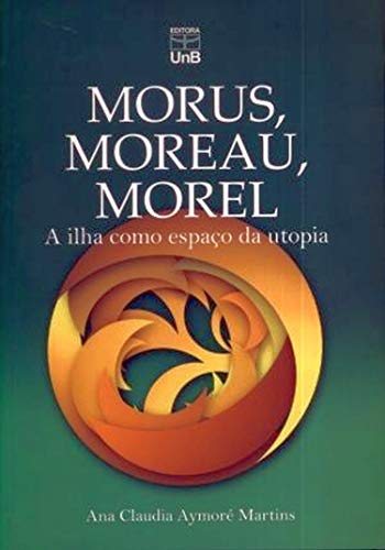 Morus, Moreau, Morel. A Ilha Como Espaço da Utopia (Paperback)
