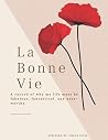 La Bonne Vie Journal: A record of why my life must be fabulous, fantastical, and note-worthy. La Bonne Vie Journal: A record of why my life must be fabulous, fantastical, and note-worthy.