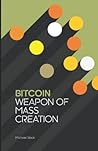Bitcoin: Weapon of Mass Creation