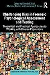 Challenging Bias in Forensic Psychological Assessment and Testing (Issues in Forensic Psychology)