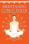 Meditando Com o Yoga: Tranquilize a Mente e Desperte o Seu Espirito Interior