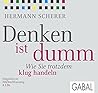 Denken ist dumm: Wie Sie trotzdem klug handeln