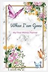 When I'm Gone: My Final Wishes Planner | A Simple Organizer to Provide Everything Your Loved Ones Need to Know After You're Gone