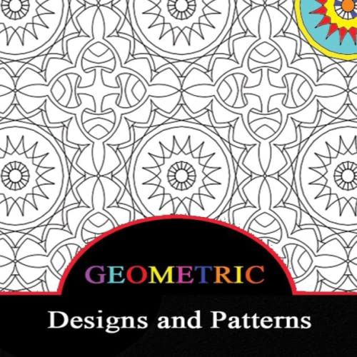 Geometric Designs and Patterns: Geometric Coloring Book for Adults,Gorgeous Geometrics Pattern, Geometric Shapes and Patterns Coloring Book, Relaxation Stress Relieving Designs. (Paperback)
