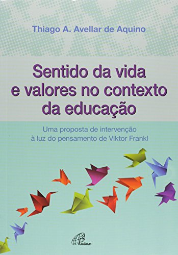 Sentido da Vida e Valores no Contexto da Educação. Uma Proposta de Intervenção à Luz do Pensamento de Viktor Frankl (Paperback)