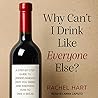 Why Can't I Drink Like Everyone Else?: A Step-By-Step Guide to Understanding Why You Drink and Knowing How to Take a Break