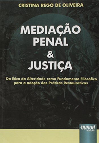 Mediacao Penal e Justica: Da etica da Alteridade Como Fundamento Filosofico Para a Adocao das Praticas Restaurativas (Paperback)