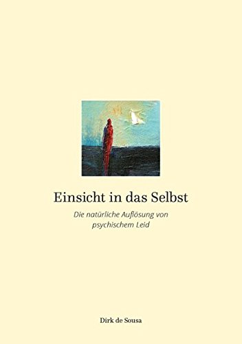 Einsicht in das Selbst: Die natürliche Auflösung von psychischem Leid (German Edition)