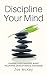 Discipline Your Mind: Control Your Thoughts, Boost Willpower, Develop Mental Toughness