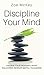 Discipline Your Mind: Control Your Thoughts, Boost Willpower, Develop Mental Toughness