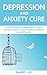 DEPRESSION AND ANXIETY CURE: A practical approach to break free from trauma. Self-help therapy for overcoming worry and regain control of your life