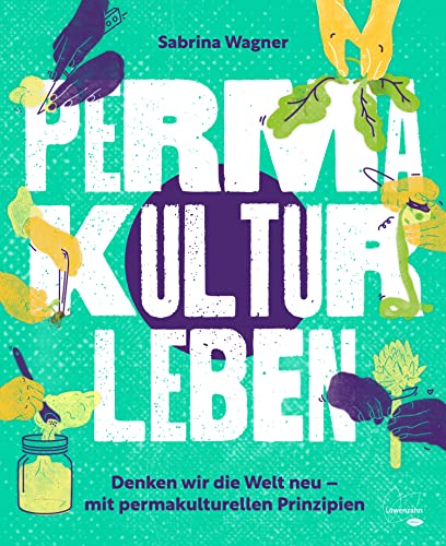Permakultur leben: Denken wir die Welt neu – mit permakulturellen Prinzipien (German Edition)