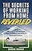 The Secrets of Working from Home Revealed: Learn How to Go from Minimum Wage to Millions and Achieve Financial Freedom