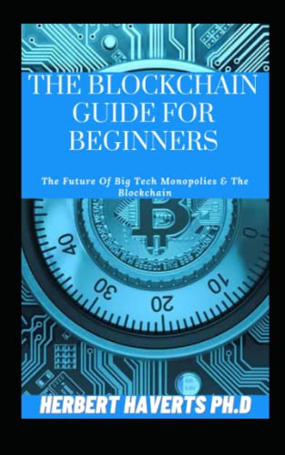 THE BLOCKCHAIN GUIDE FOR BEGINNERS: The Future Of Big Tech Monopolies & The Blockchain (Paperback)