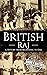 British Raj: A History from Beginning to End (History of India)