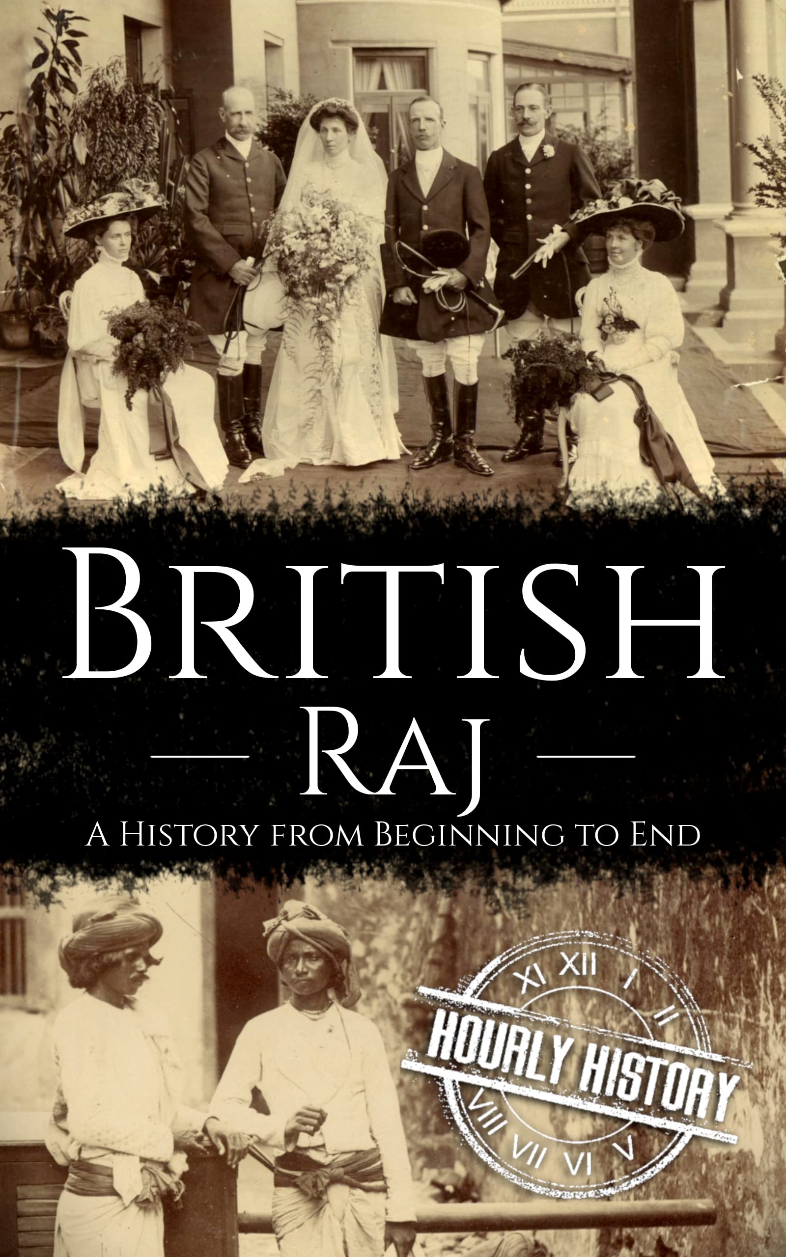British Raj: A History from Beginning to End (History of India)