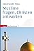 Muslime fragen, Christen antworten by Christian W. Troll