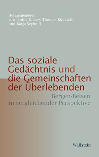 Das soziale Gedächtnis und die Gemeinschaften der Überlebenden: Bergen-Belsen in vergleichender Perspektive (Bergen-Belsen - Dokumente und Forschungen 3) (German Edition)