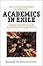 Academics in Exile: Networks, Knowledge Exchange and New Forms of Internationalization (The Academy in Exile Book Series)