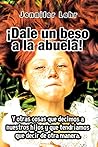 ¿Dale un beso a la abuela!: Y otras cosas que decimos a nuestros hijos y que tendríamos que decir de otra manera. (Educacion) (Spanish Edition) ¿Dale un beso a la abuela!: Y otras cosas que decimos a nuestros hijos y que tendríamos que decir de otra manera. (Educacion) (Spanish Edition)