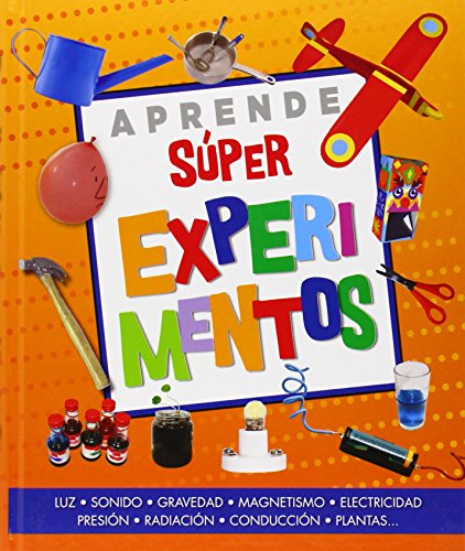 Aprende súper experimentos: Luz, sonido, gravedad, magnetismo, electricidad, presión, radiación, conducción, plantas... (Hardcover)