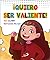 ¡Quiero ser valiente!