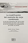 La modificación del contrato de viaje combinado: A raíz de la Directiva (UE) 2015/2302 del Parlamento Europeo y del Consejo de 25 de noviembre y su transposición por el RDL 23/2018 La modificación del contrato de viaje combinado: A raíz de la Directiva (UE) 2015/2302 del Parlamento Europeo y del Consejo de 25 de noviembre y su transposición por el RDL 23/2018