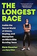 The Longest Race: Inside the Secret World of Abuse, Doping, and Deception on Nike's Elite Running Team