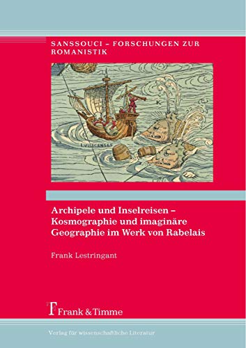 Archipele und Inselreisen - Kosmographie und imaginäre Geographie im Werk von Rabelais: Herausgegeben und mit einem Vorwort von Cornelia Klettke (German Edition)