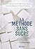 La méthode sans sucre