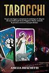 Tarocchi: Scopri come leggere e interpretare la simbologia e le allegorie che nascondono gli Arcani Maggiori e Minori, aiutando le persone a conoscere il proprio destino (Italian Edition)
