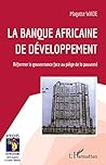 La Banque africaine de développement: Réformer la gouvernance face au piège de la pauvreté (Afriques en mutations) (French Edition) La Banque africaine de développement: Réformer la gouvernance face au piège de la pauvreté (Afriques en mutations) (French Edition)