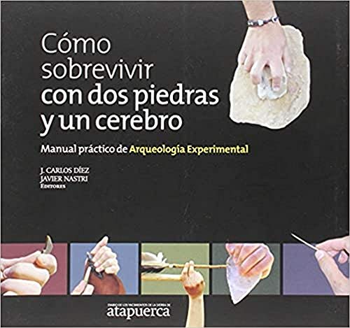 Cómo sobrevivir con dos piedras y un cerebro : manual práctico de arqueología experimental (Paperback)