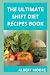 THE ULTIMATE SHIFT DIET RECIPES BOOK by Albert Moore