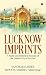 Lucknow Imprints : A Poetic and Historical Account of the Golden City of the East