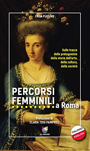 Percorsi femminili a Roma. Sulle tracce delle protagoniste della storia dell'arte, della cultura, della società (Paperback)