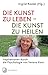 Die Kunst zu leben - die Kunst zu heilen: Inspirationen durch die Psychologie von Verena Kast