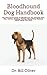 Bloodhound Dog Handbook: The Informative Guide To Bloodhound Dog Including Care, Diet, Habitat, Breeding, Raising, Recognizing Diseases, Health Issues And More