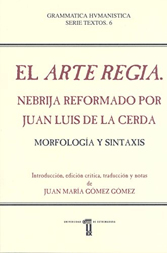 El Arte Regia.: Nebrija reformado por Juan Luis de la Cerda. Morfología y Sintaxis. (Paperback)