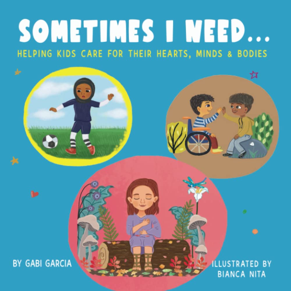 SOMETIMES I NEED...: Helping kids care for their hearts, minds & bodies (Growing Heart & Minds)