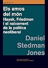 Els amos del món: Hayek, Friedman i el naixement de la política neoliberal Els amos del món: Hayek, Friedman i el naixement de la política neoliberal