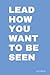 LEAD HOW YOU WANT TO BE SEEN!