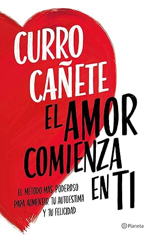 El amor comienza en ti: El método más poderoso para aumentar tu autoestima y tu felicidad