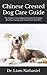 Chinese Crested Dog Care Guide: The Chinese Crested Dog Information On Training, Breeding, Housing, Diet, Health Care And More
