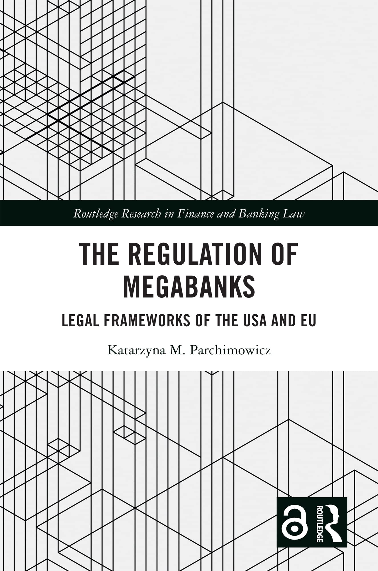 The Regulation of Megabanks: Legal frameworks of the USA and EU (Routledge Research in Finance and Banking Law)