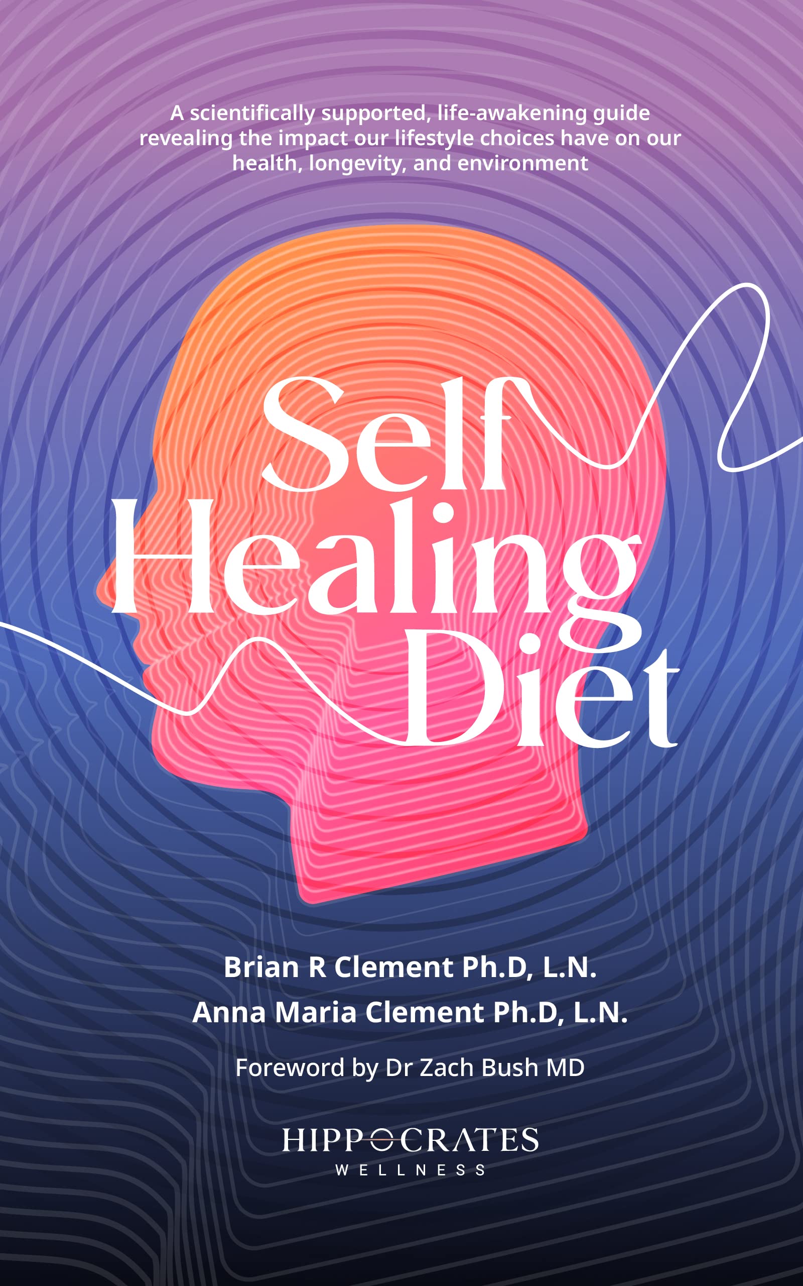 Self Healing Diet: A Scientifically Supported, Life-Awakening Guide Revealing The Impact Our Lifestyle Choices Have On Our Health, Longevity, And Environment (Kindle Edition)
