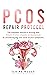 PCOS Repair Protocol: The Complete Manual To Thriving With Polycystic Ovary Syndrome By Uncovering The Root Cause Of Your Symptoms
